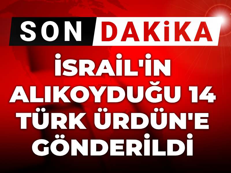 son dakika israilin alikoydugu 14 turk urdune gonderildi cxNnt5JS